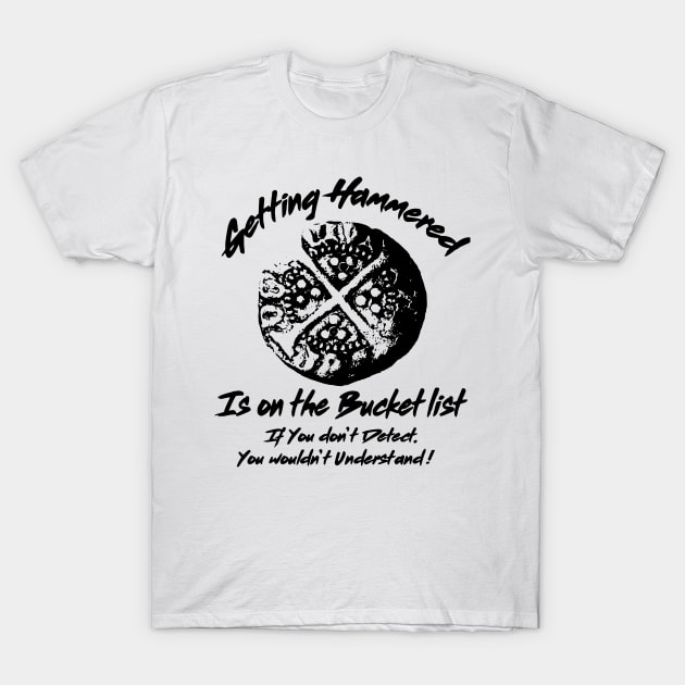 Metal Detecting Humor. Getting Hammered is on the Bucket list T-Shirt by Windy Digger Metal Detecting Store